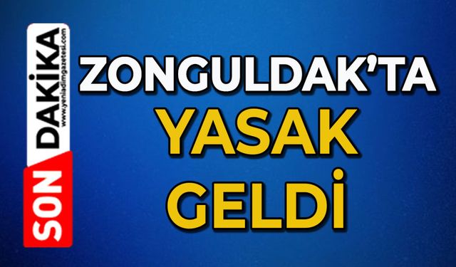 Zonguldak’ta yasak geldi