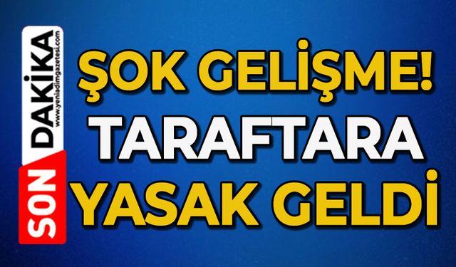 Taraftara yasak geldi!