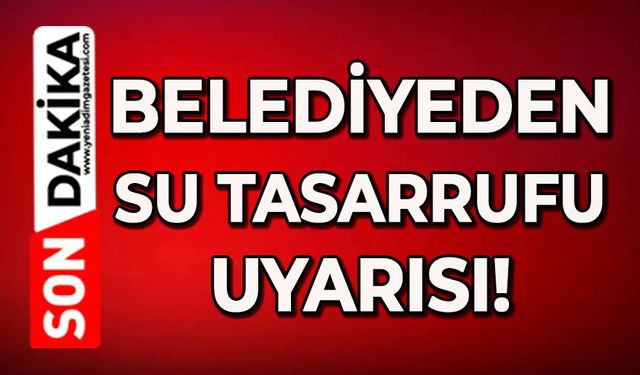 Belediyeden suyu tasarruflu kullanın çağrısı
