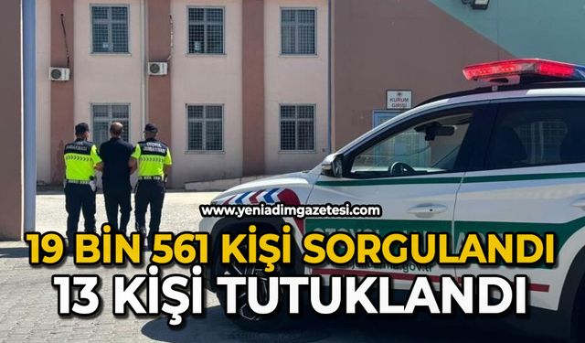 19 bin 561 kişi sorgulandı 13 kişi tutuklandı