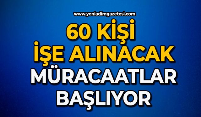 60 kişi işe alınacak müracaatlar  başlıyor