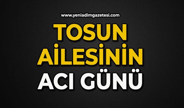 Tosun ailesinin acı günü