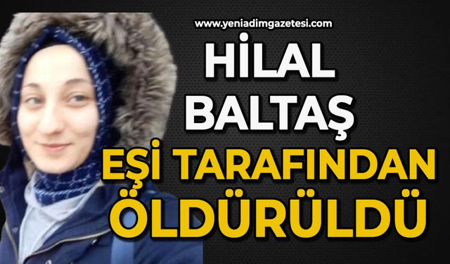 Hilal Baltaş eşi tarafından öldürüldü