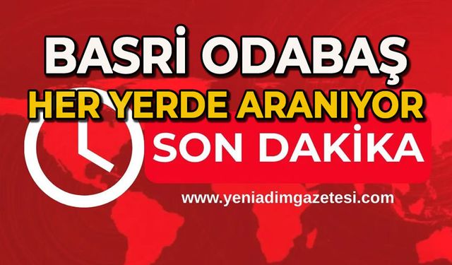 Basri Odabaş her yerde aranıyor