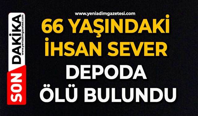 66 yaşındaki İhsan Sever depoda ölü bulundu