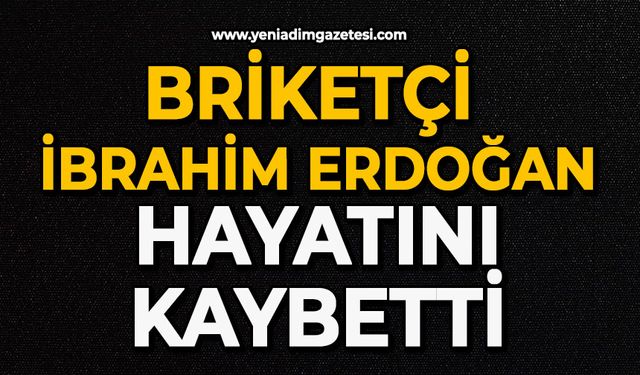 Briketçi İbrahim Erdoğan hayatını kaybetti