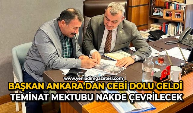 Başkan Ankara’dan cebi dolu geldi: Teminat mektubu nakde çevrilecek