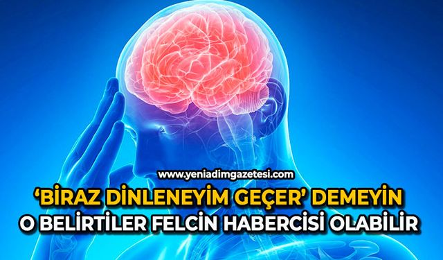 ‘Biraz dinleneyim geçer’ demeyin: O belirtiler felcin habercisi olabilir