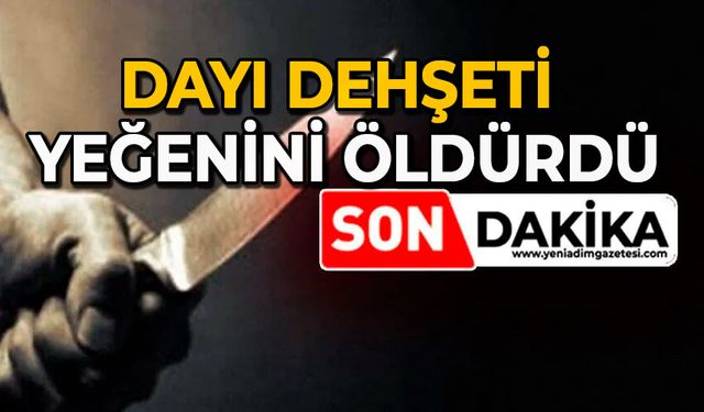 Dayı dehşeti: Yeğenini öldürdü