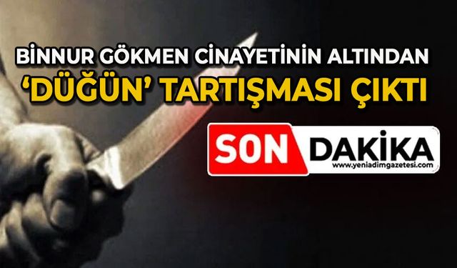 Binnur Gökmen cinayetinin altından "düğün" tartışması çıktı