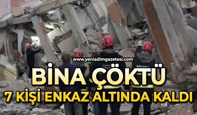 Bina çöktü: Enkaz altında 7 kişi kaldı