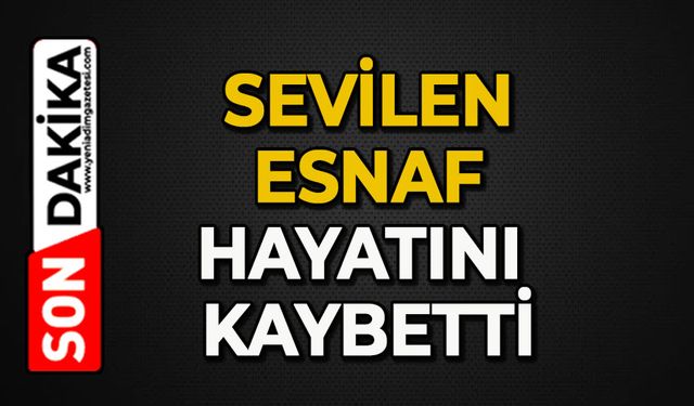 Sevilen esnaf hayatını kaybetti