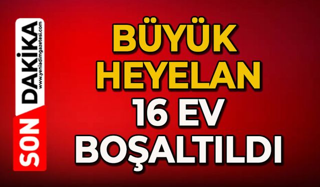 Büyük heyelan: 16 ev boşaltıldı
