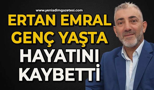 Ertan Emral genç yaşta hayatını kaybetti