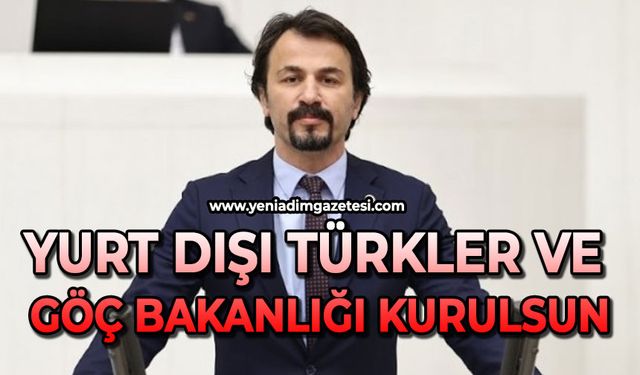 Yurt Dışı Türkler ve Göç Bakanlığı kurulsun
