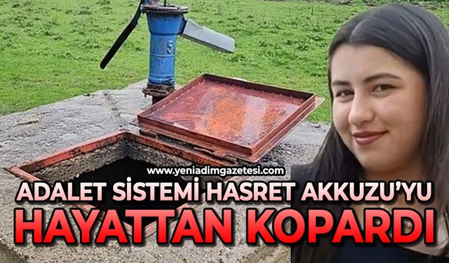 Adalet sistemi Hasret Akkuzu’yu hayattan kopardı