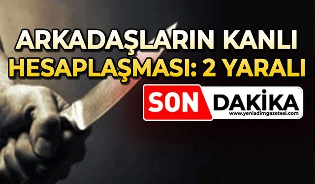 Arkadaşların kanlı hesaplaşmasında kan aktı: 1 yaralı