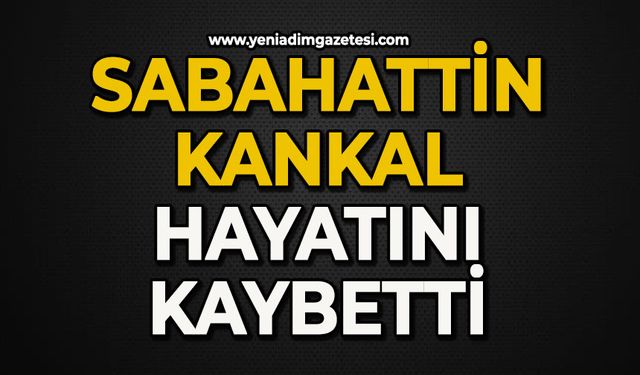 Sabahattin Kankal hayatını kaybetti