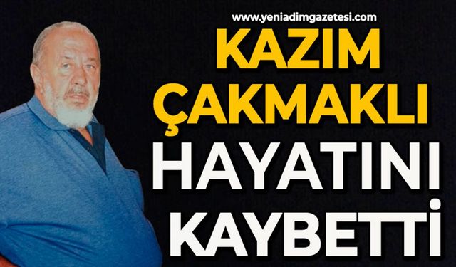 Kazım Çakmaklı hayatını kaybetti