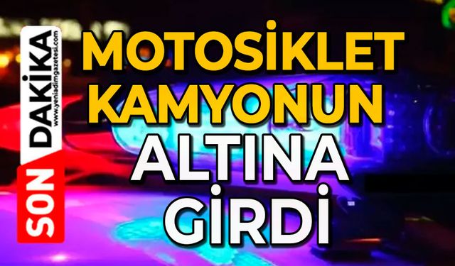 Motosiklet kamyonun altına girdi