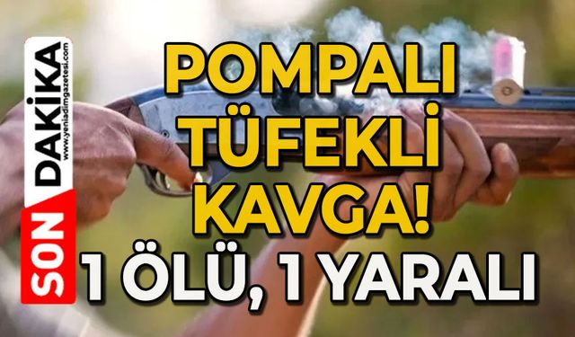 Pompalı tüfekli kavga: 1 ölü, 1 yaralı