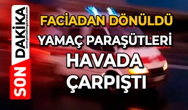 Faciadan dönüldü: Yamaç paraşütleri havada çarpıştı
