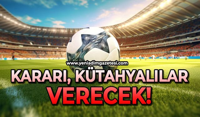 Kararı Kütahyalılar verecek