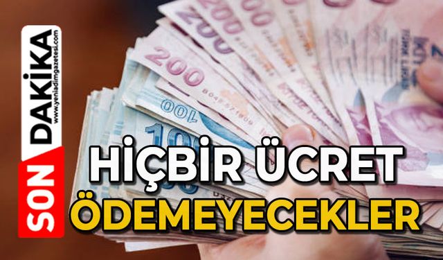 Hiçbir ücret ödemeyecekler