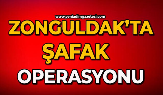 Zonguldak’ta şafak operasyonu