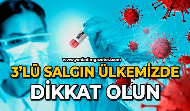 3’lü salgın ülkemizde: Dikkat olun