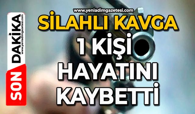 Silahlı kavga: 1 kişi hayatını kaybetti