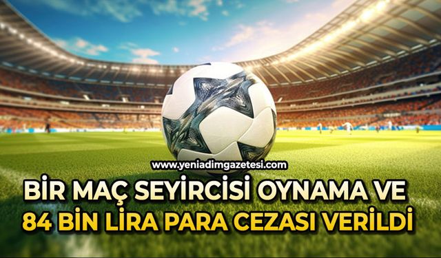 Bir maç seyircisi oynama ve 84 bin lira para cezası verildi