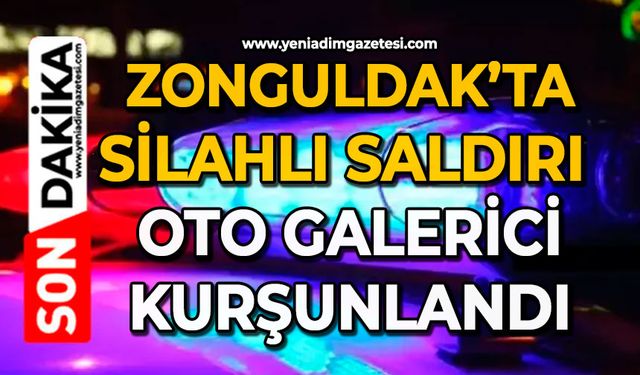 Zonguldak’ta silahlı saldırı: Oto galerici kurşunlardı