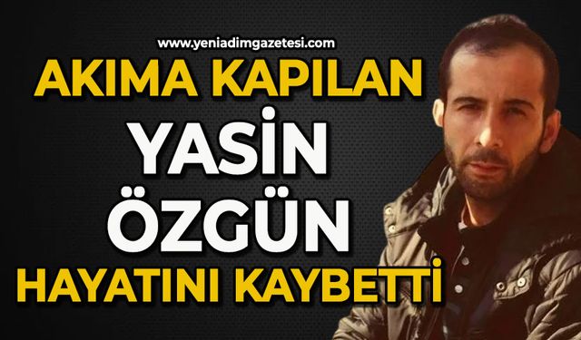 Akıma kapılan Yasin Özgün hayatını kaybetti
