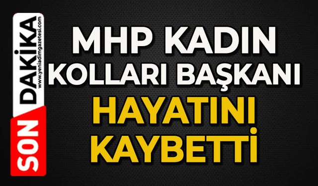 MHP Kadın Kolları Başkanı hayatını kaybetti