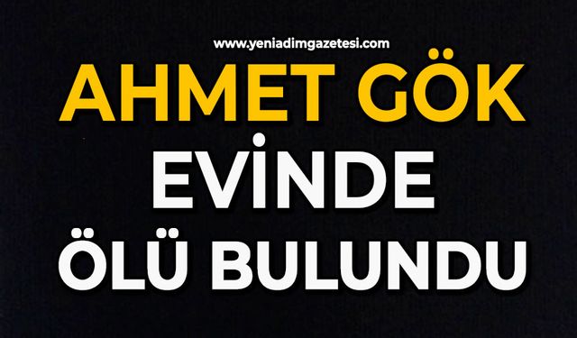 Ahmet Gök evinde ölü bulundu