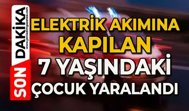 Elektrik akımına kapılan çocuk yaralandı