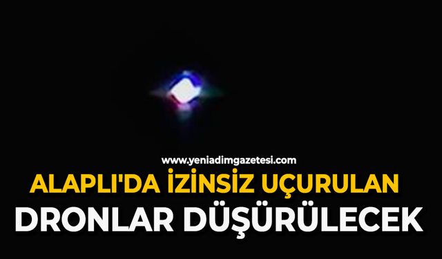 Alaplı’da izinsiz uçurulan dronlar düşürülecek
