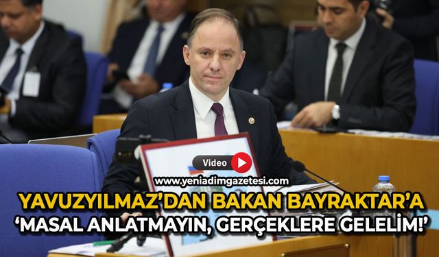 Yavuzyılmaz’dan Bakan Bayraktar’a: “Masal anlatmayın, gerçeklere gelelim”