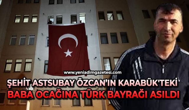 Şehit Astsubay Özcan’ın Karabük'teki baba ocağına Türk bayrağı asıldı