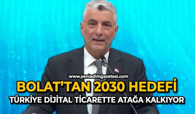 Bolat’tan 2030 hedefi: Türkiye dijital ticarette atağa kalkıyor