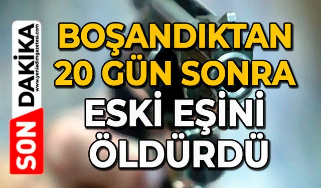Boşandıktan 20 gün sonra eski eşini öldürdü