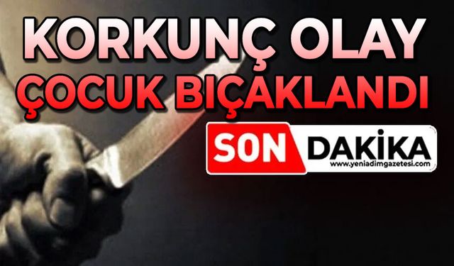 Korkunç olay: 17 yaşındaki çocuk bıçaklandı