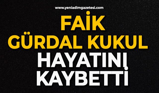 Faik Gürdal Kukul hayatını kaybetti