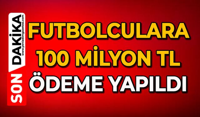 Futbolculara 100 milyon TL ödeme yapıldı
