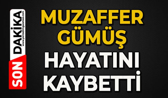 Muzaffer Gümüş hayatını kaybetti