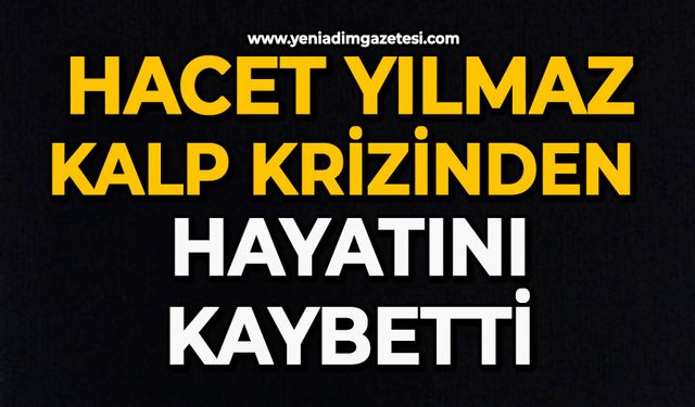 Hacet Yılmaz kalp krizinden hayatını kaybetti
