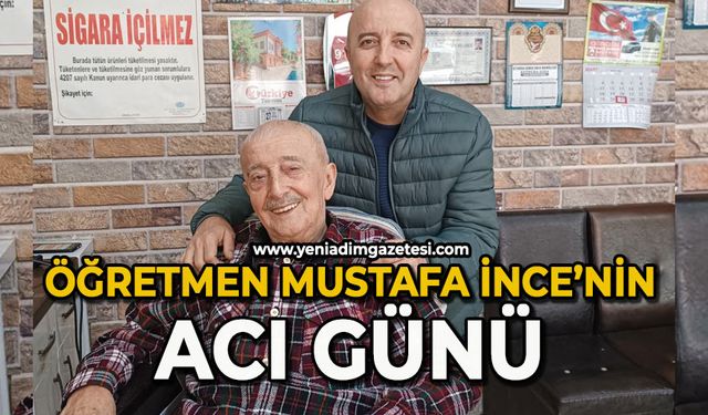 Öğretmen Mustafa İnce’nin acı günü