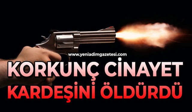 Korkunç cinayet: Kardeşini silahla vurarak öldürdü