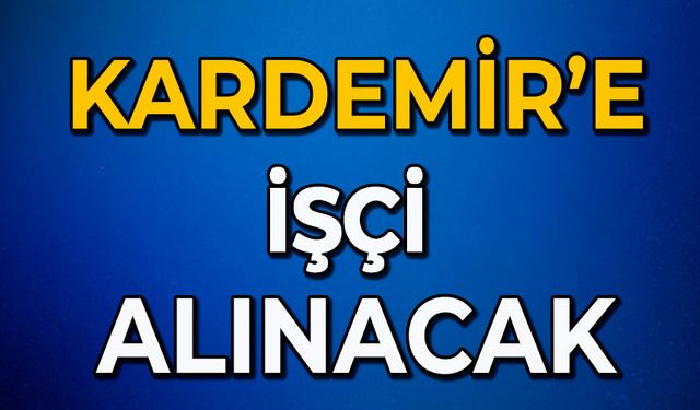 Kardemir’e işçi alınacak